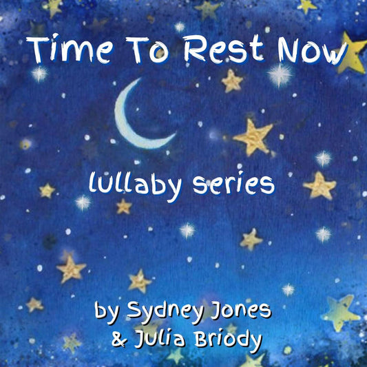 “Time To Rest Now Lullaby Series” - By Sydney Jones and Julia Briody